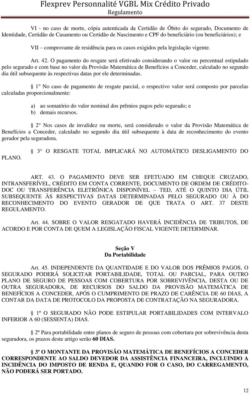 O pagamento do resgate será efetivado considerando o valor ou percentual estipulado pelo segurado e com base no valor da Provisão Matemática de Benefícios a Conceder, calculado no segundo dia útil