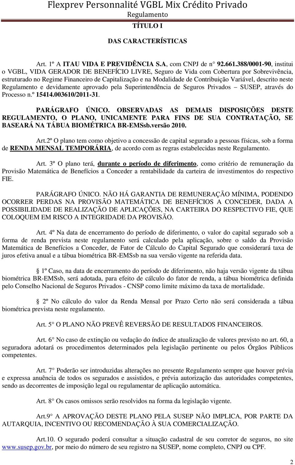 Variável, descrito neste e devidamente aprovado pela Superintendência de Seguros Privados SUSEP, através do Processo n.º 15414.003610/2011-31. PARÁGRAFO ÚNICO.