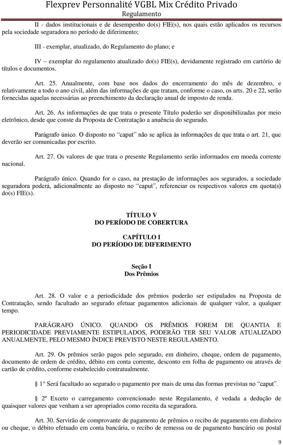 Anualmente, com base nos dados do encerramento do mês de dezembro, e relativamente a todo o ano civil, além das informações de que tratam, conforme o caso, os arts.