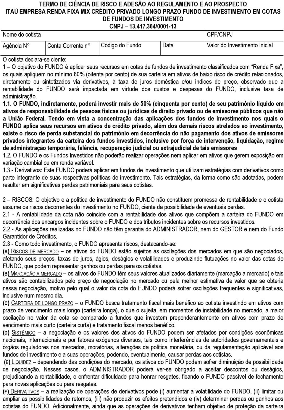 de fundos de investimento classificados com Renda Fixa, os quais apliquem no mínimo 80% (oitenta por cento) de sua carteira em ativos de baixo risco de crédito relacionados, diretamente ou