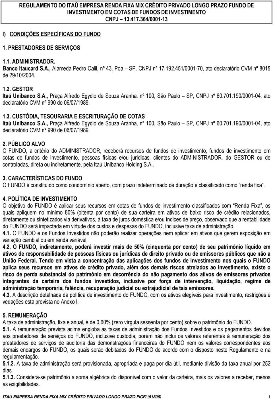 A., Praça Alfredo Egydio de Souza Aranha, nº 100, São Paulo SP, CNPJ nº 60.701.190/0001-04, ato declaratório CVM nº 990 de 06/07/1989. 1.3.