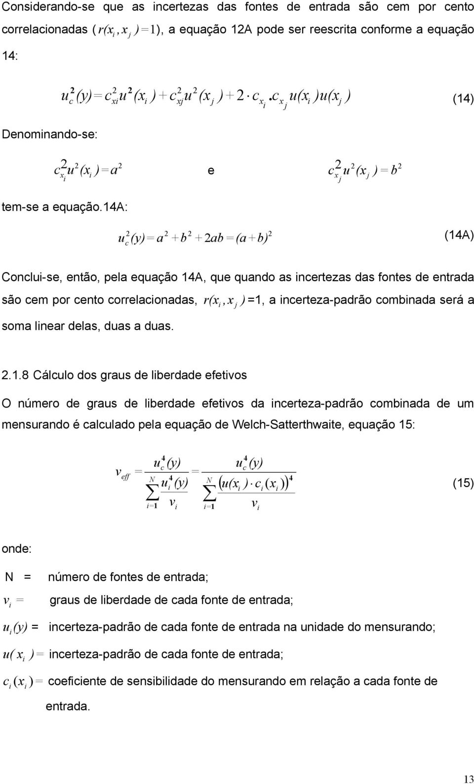 4a: u c (y) a +b + ab(a+ b) (4A) Conclu-se, então, pela equação 4A, que quando as ncertezas das fontes de entrada são cem por cento correlaconadas, r(x,x ), a ncerteza-padrão combnada será a soma