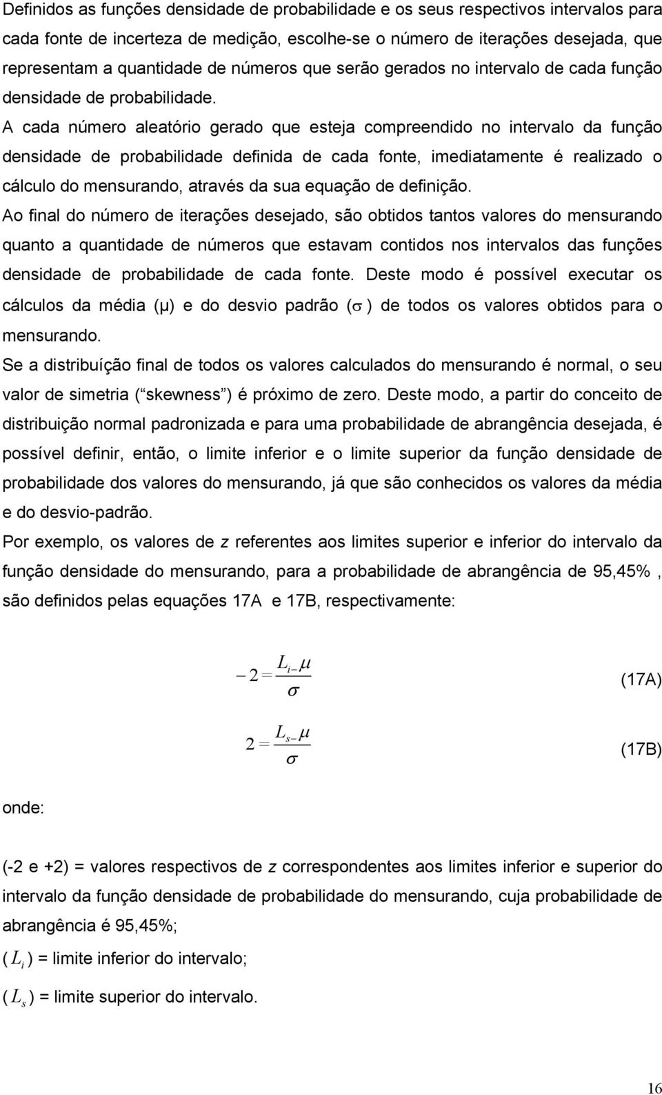 A cada número aleatóro gerado que estea compreenddo no ntervalo da função densdade de probabldade defnda de cada fonte, medatamente é realzado o cálculo do mensurando, através da sua equação de