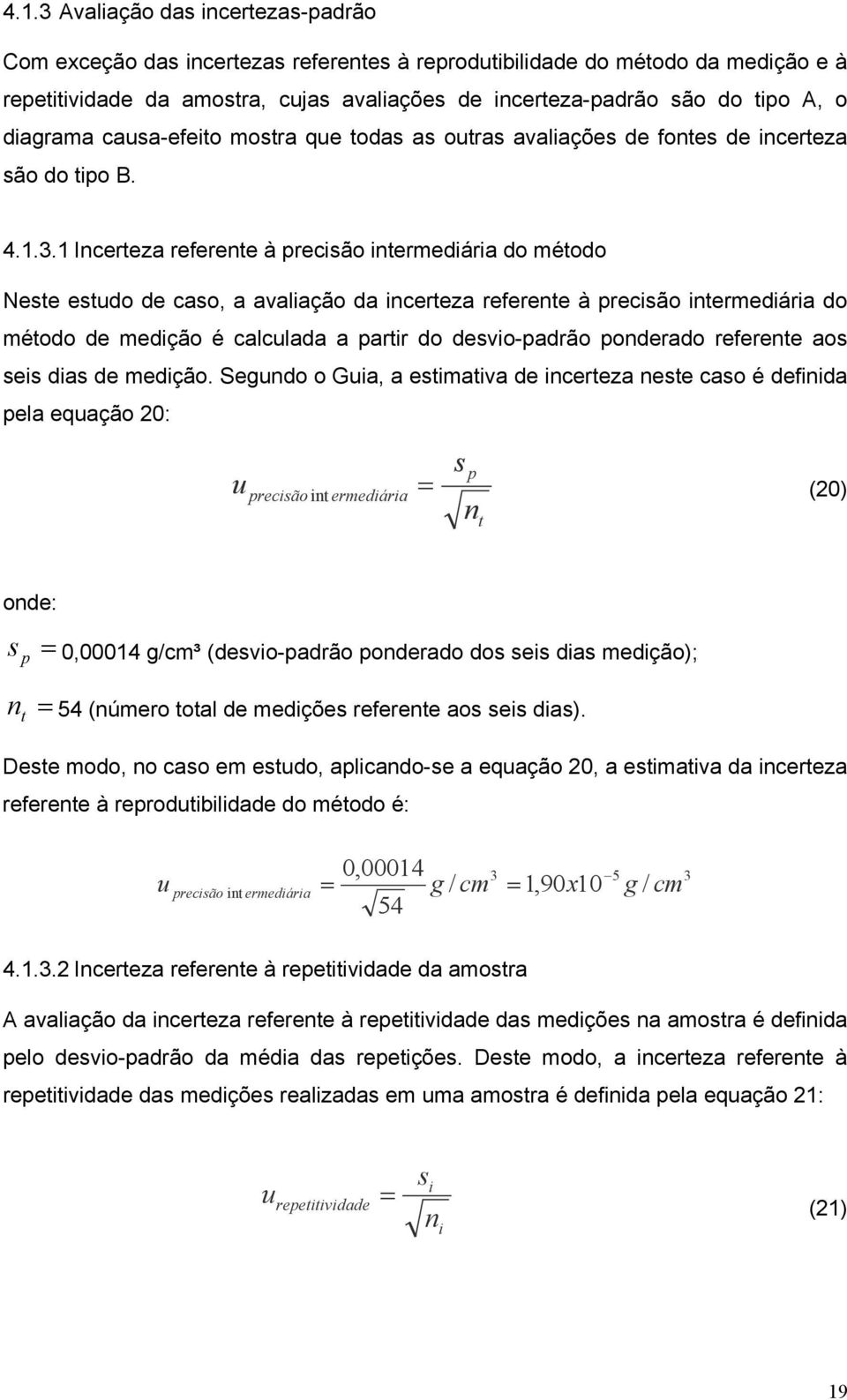 Incerteza referente à precsão ntermedára do método Neste estudo de caso, a avalação da ncerteza referente à precsão ntermedára do método de medção é calculada a partr do desvo-padrão ponderado