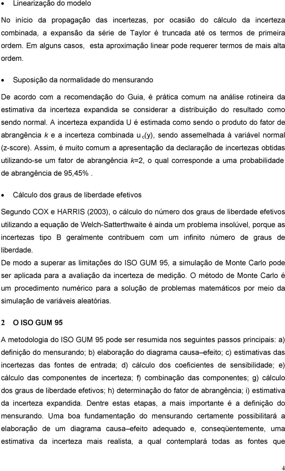 Suposção da normaldade do mensurando De acordo com a recomendação do Gua, é prátca comum na análse rotnera da estmatva da ncerteza expandda se consderar a dstrbução do resultado como sendo normal.