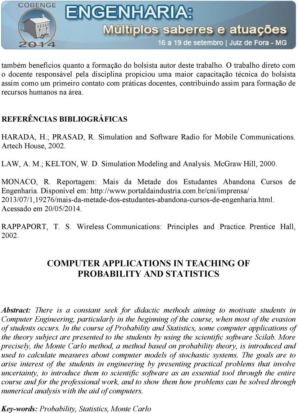 de recursos humanos na área. REFERÊNCIAS BIBLIOGRÁFICAS HARADA, H.; PRASAD, R. Simulation and Software Radio for Mobile Communications. Artech House, 2002. LAW, A. M.; KELTON, W. D.