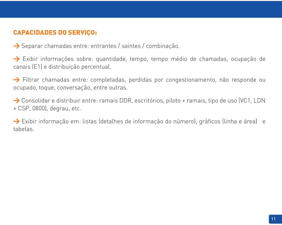 > Filtrar chamadas entre: completadas, perdidas por congestionamento, não responde ou ocupado, toque, conversação, entre outras.