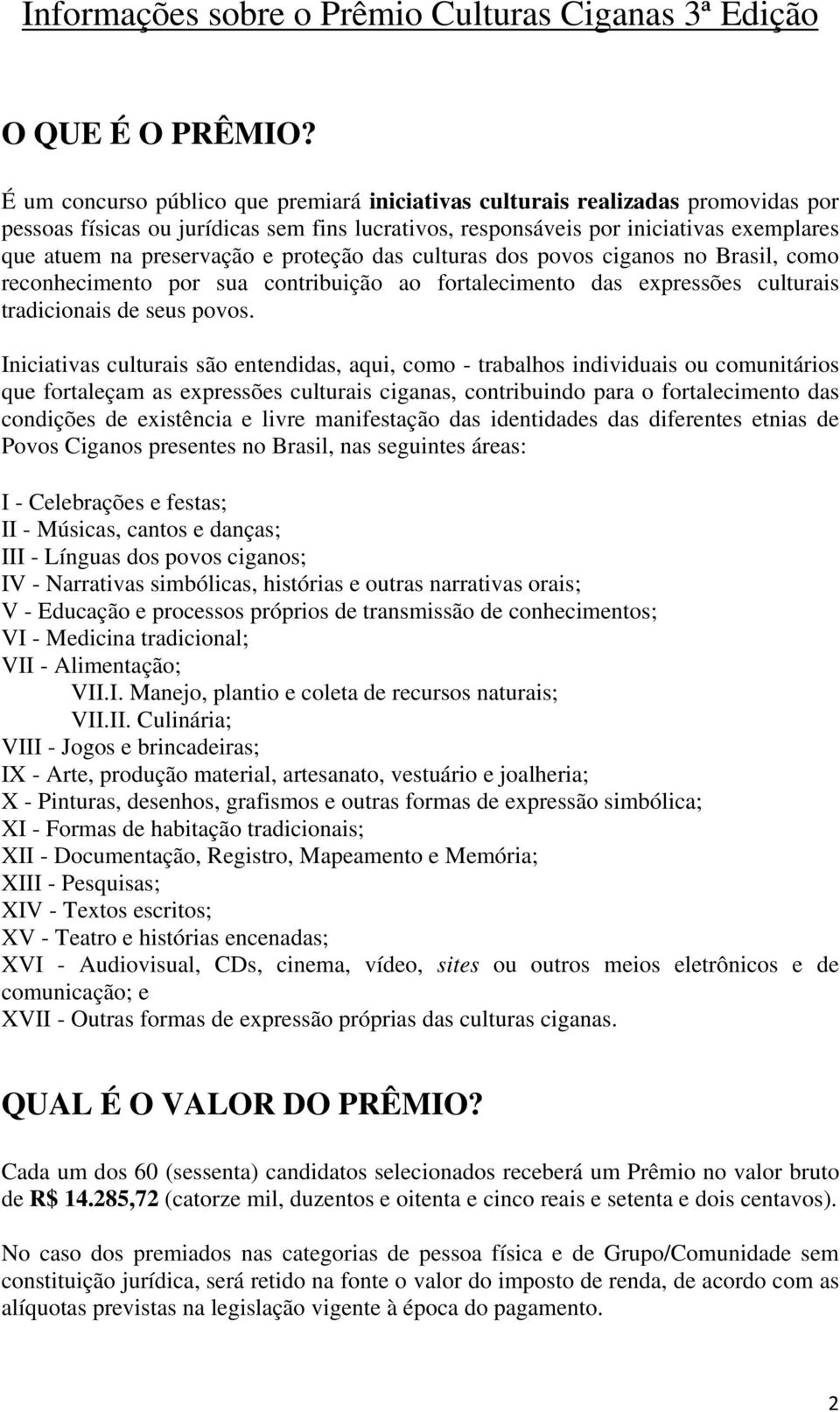 proteção das culturas dos povos ciganos no Brasil, como reconhecimento por sua contribuição ao fortalecimento das expressões culturais tradicionais de seus povos.