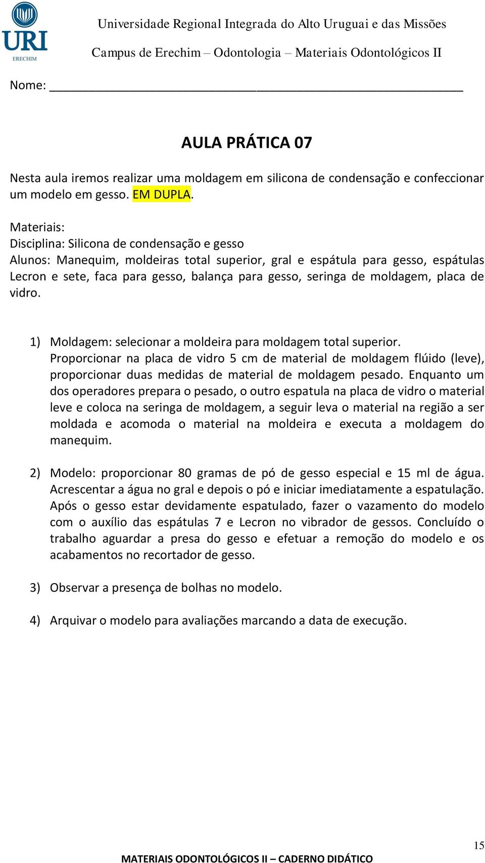 moldagem, placa de vidro. 1) Moldagem: selecionar a moldeira para moldagem total superior.