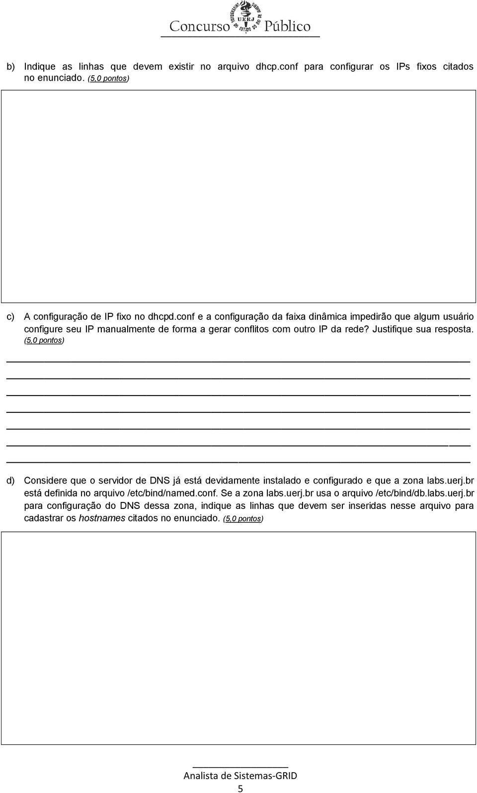 (5,0 pontos) d) Considere que o servidor de DNS já está devidamente instalado e configurado e que a zona labs.uerj.br está definida no arquivo /etc/bind/named.conf. Se a zona labs.