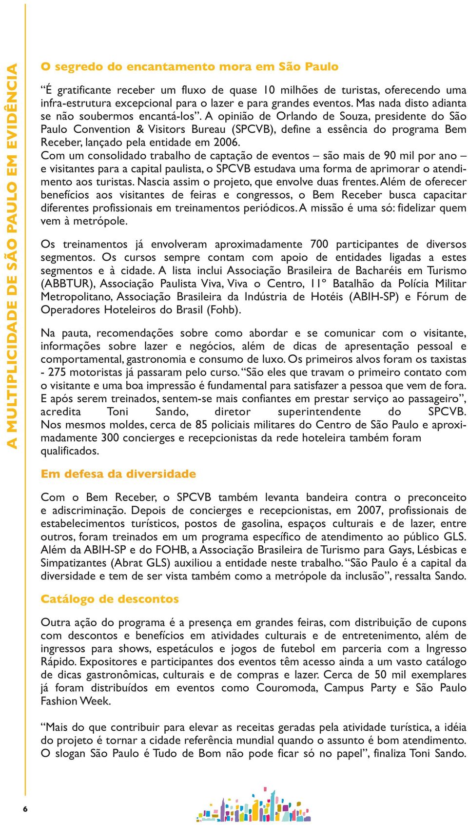 A opinião de Orlando de Souza, presidente do São Paulo Convention & Visitors Bureau (SPCVB), define a essência do programa Bem Receber, lançado pela entidade em 2006.