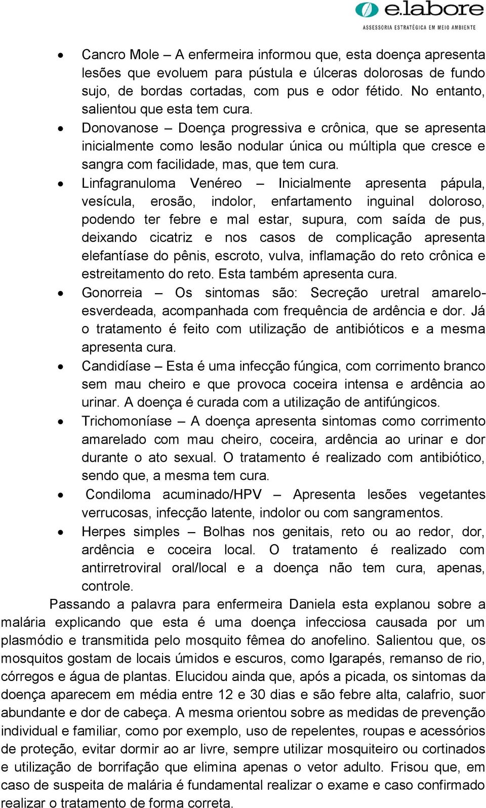 Donovanose Doença progressiva e crônica, que se apresenta inicialmente como lesão nodular única ou múltipla que cresce e sangra com facilidade, mas, que tem cura.