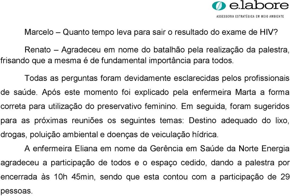 Todas as perguntas foram devidamente esclarecidas pelos profissionais de saúde. Após este momento foi explicado pela enfermeira Marta a forma correta para utilização do preservativo feminino.