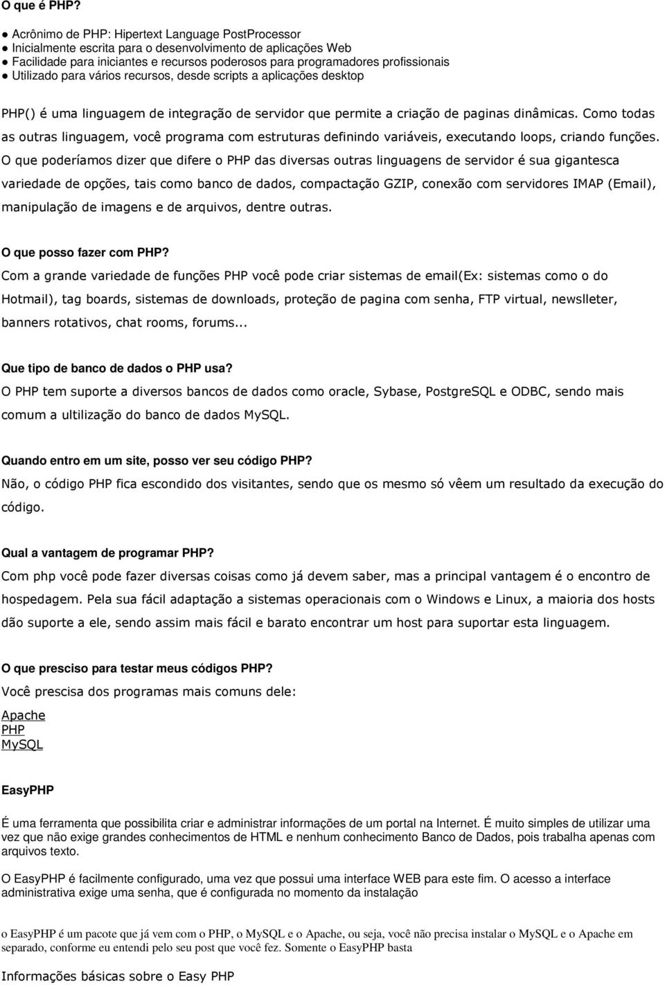 Utilizado para vários recursos, desde scripts a aplicações desktop PHP() é uma linguagem de integração de servidor que permite a criação de paginas dinâmicas.