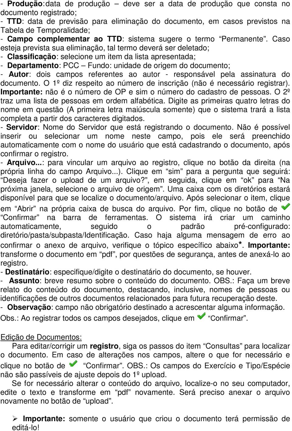 Caso esteja prevista sua eliminação, tal termo deverá ser deletado; - Classificação: selecione um item da lista apresentada; - Departamento: PCC Fundo: unidade de origem do documento; - Autor: dois