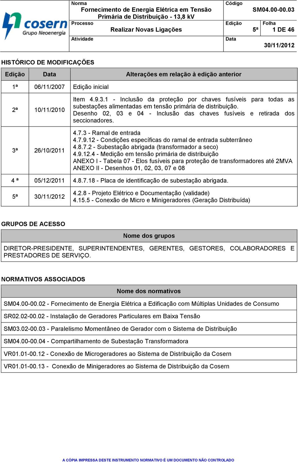 Desenho 02, 03 e 04 - Inclusão das chaves fusíveis e retirada dos seccionadores. 4.7.3 - Ramal de entrada 4.7.9.12 - Condições específicas do ramal de entrada subterrâneo 4.8.7.2 - Subestação abrigada (transformador a seco) 4.