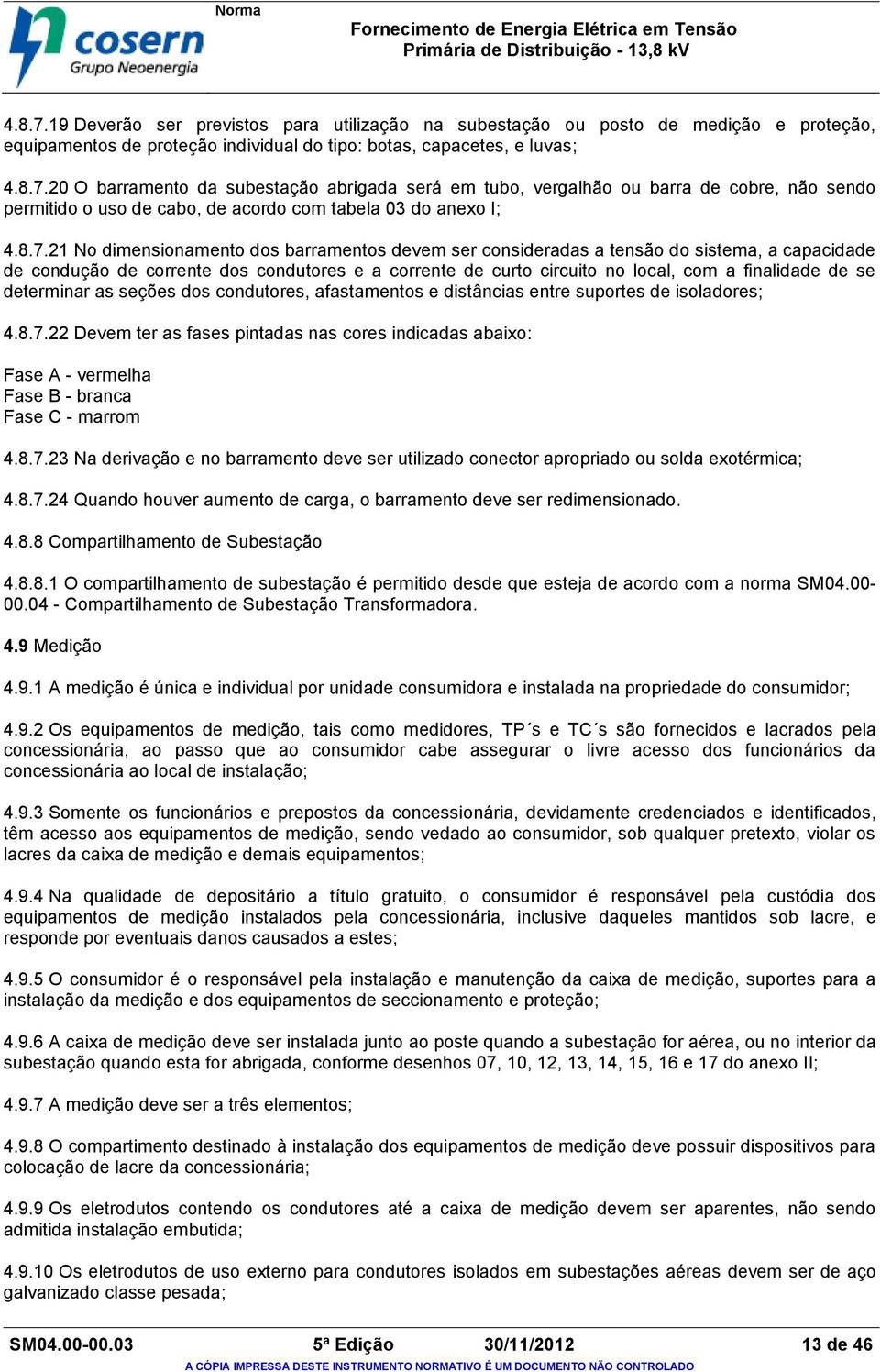 se determinar as seções dos condutores, afastamentos e distâncias entre suportes de isoladores; 4.8.7.