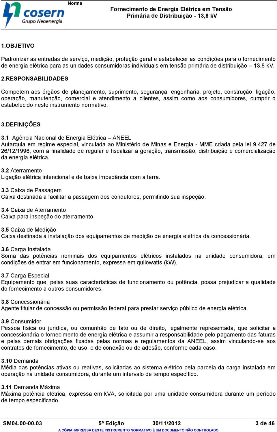 RESPONSABILIDADES Competem aos órgãos de planejamento, suprimento, segurança, engenharia, projeto, construção, ligação, operação, manutenção, comercial e atendimento a clientes, assim como aos