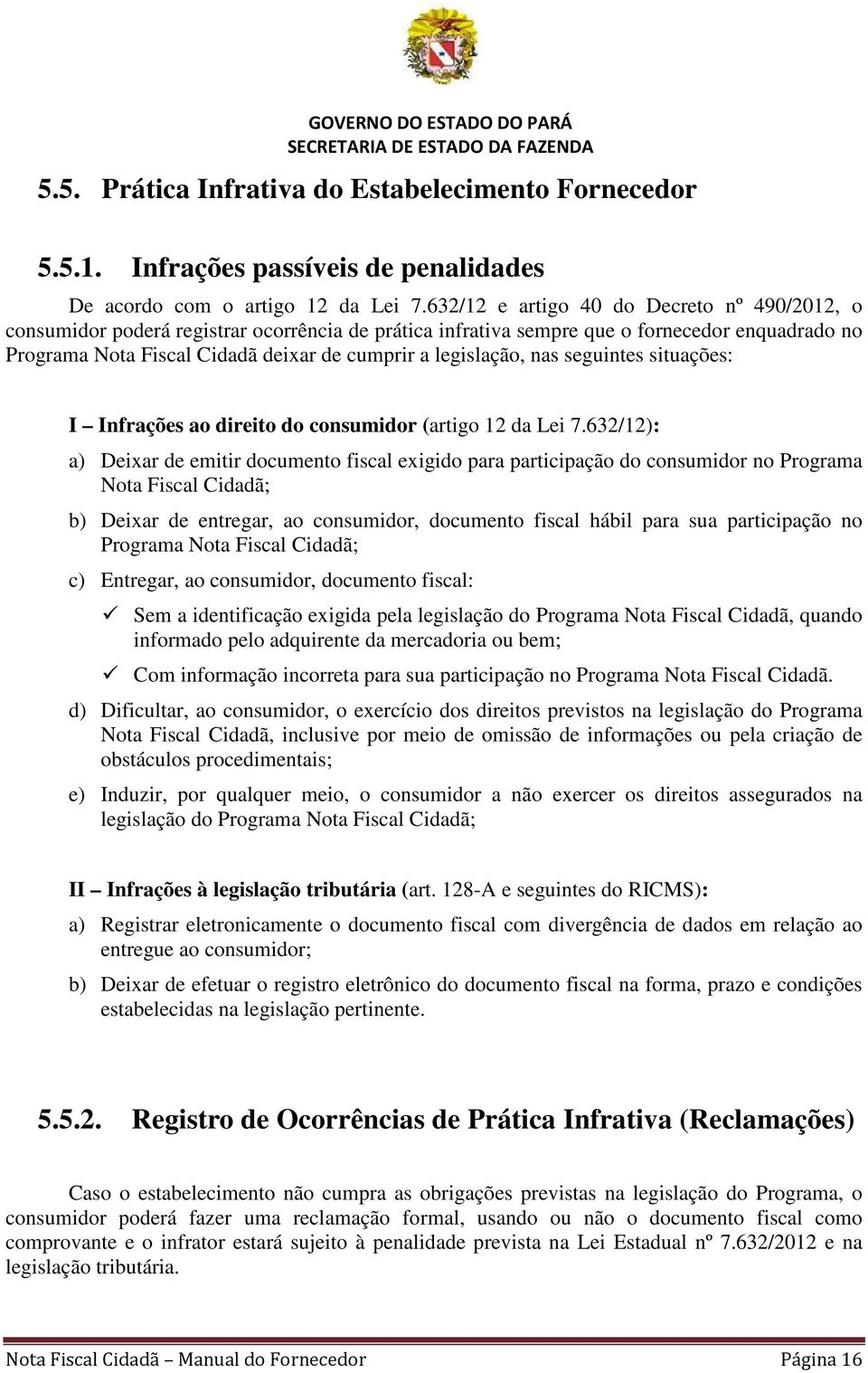 legislação, nas seguintes situações: I Infrações ao direito do consumidor (artigo 12 da Lei 7.