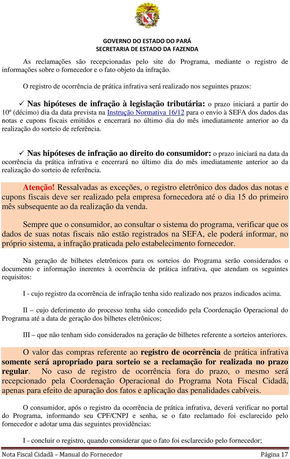 na Instrução Normativa 16/12 para o envio à SEFA dos dados das notas e cupons fiscais emitidos e encerrará no último dia do mês imediatamente anterior ao da realização do sorteio de referência.