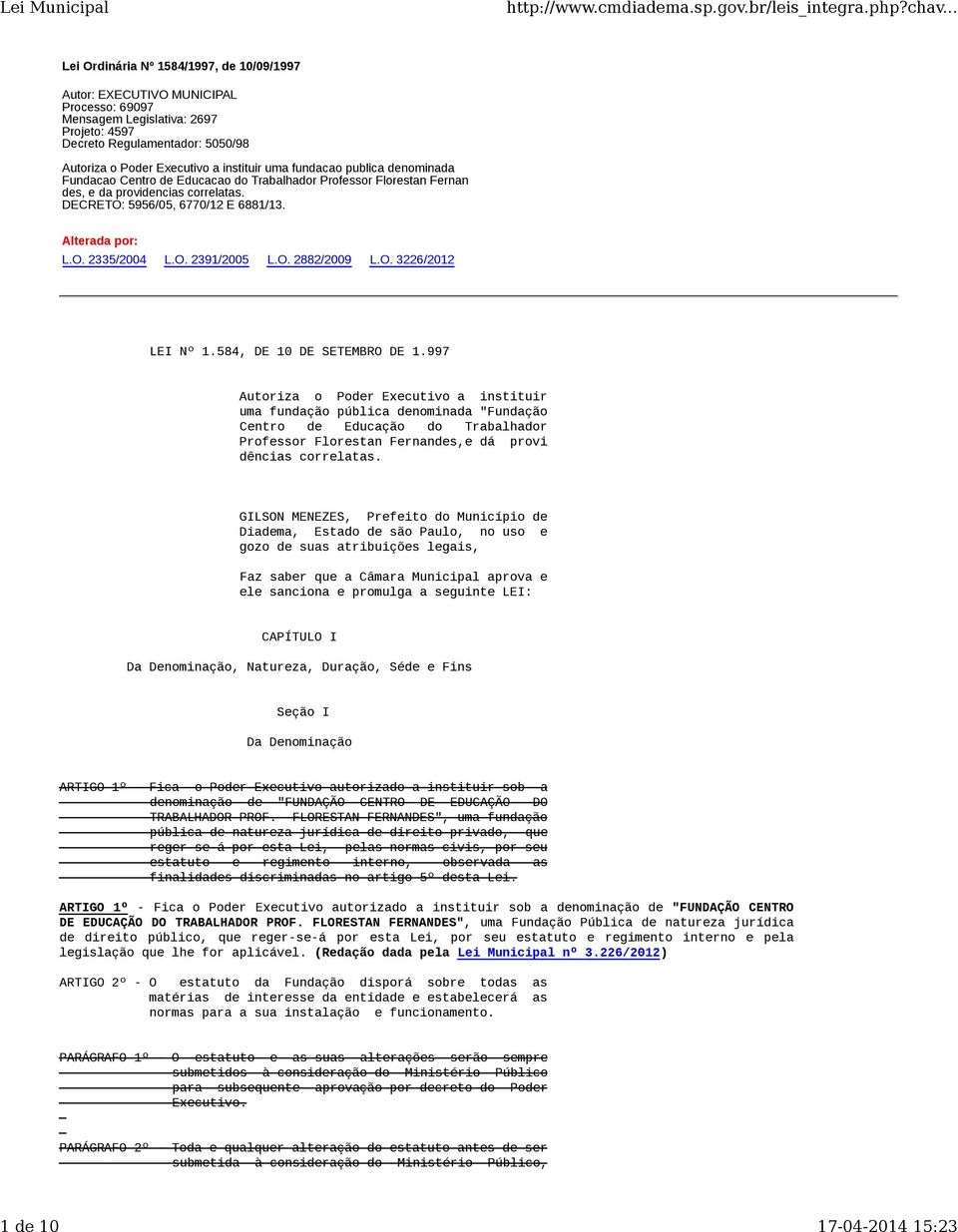 Alterada por: L.O. 2335/2004 L.O. 2391/2005 L.O. 2882/2009 L.O. 3226/2012 LEI Nº 1.584, DE 10 DE SETEMBRO DE 1.