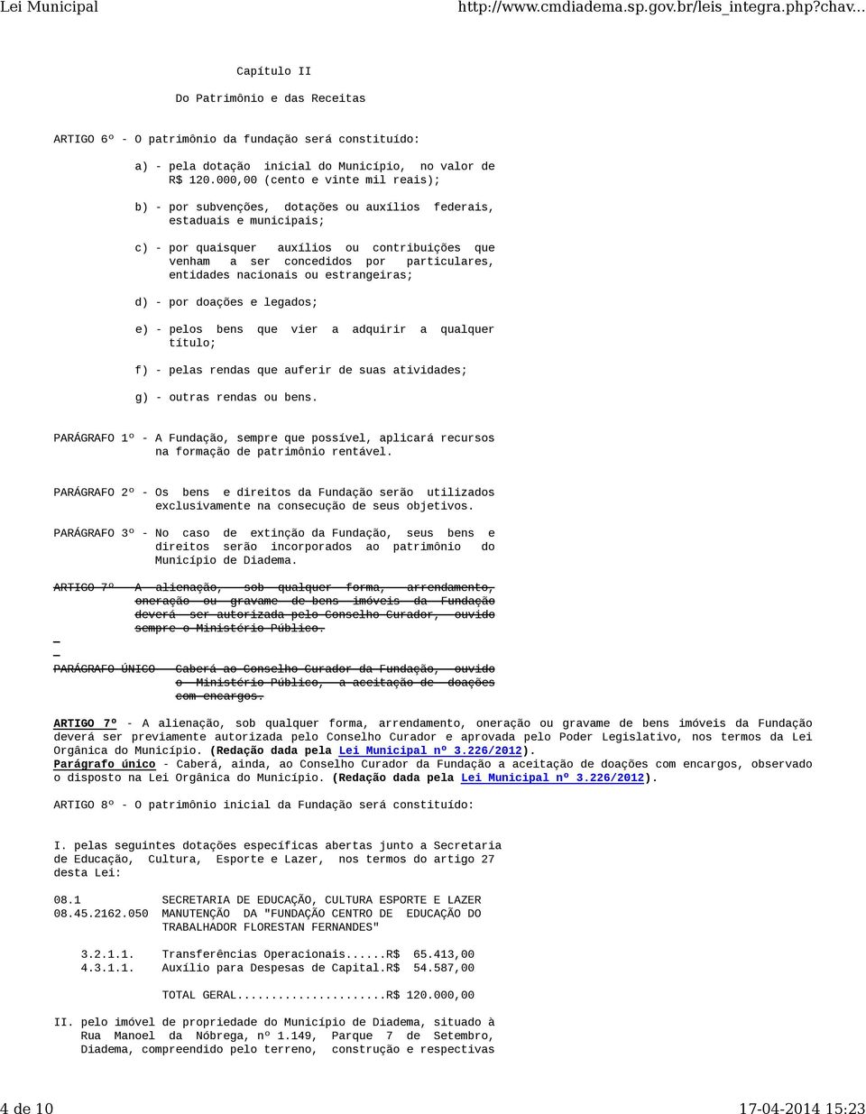 particulares, entidades nacionais ou estrangeiras; d) - por doações e legados; e) - pelos bens que vier a adquirir a qualquer título; f) - pelas rendas que auferir de suas atividades; g) - outras