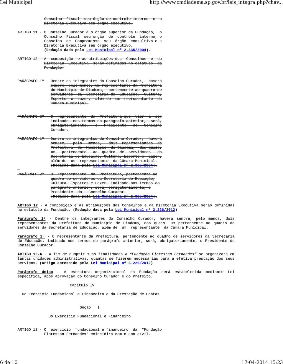 executivo. (Redação dada pela Lei Municipal nº 2.335/2004). ARTIGO 12 - A composição e as atribuições dos Conselhos e da Diretoria Executiva serão definidas no estatuto da Fundação.