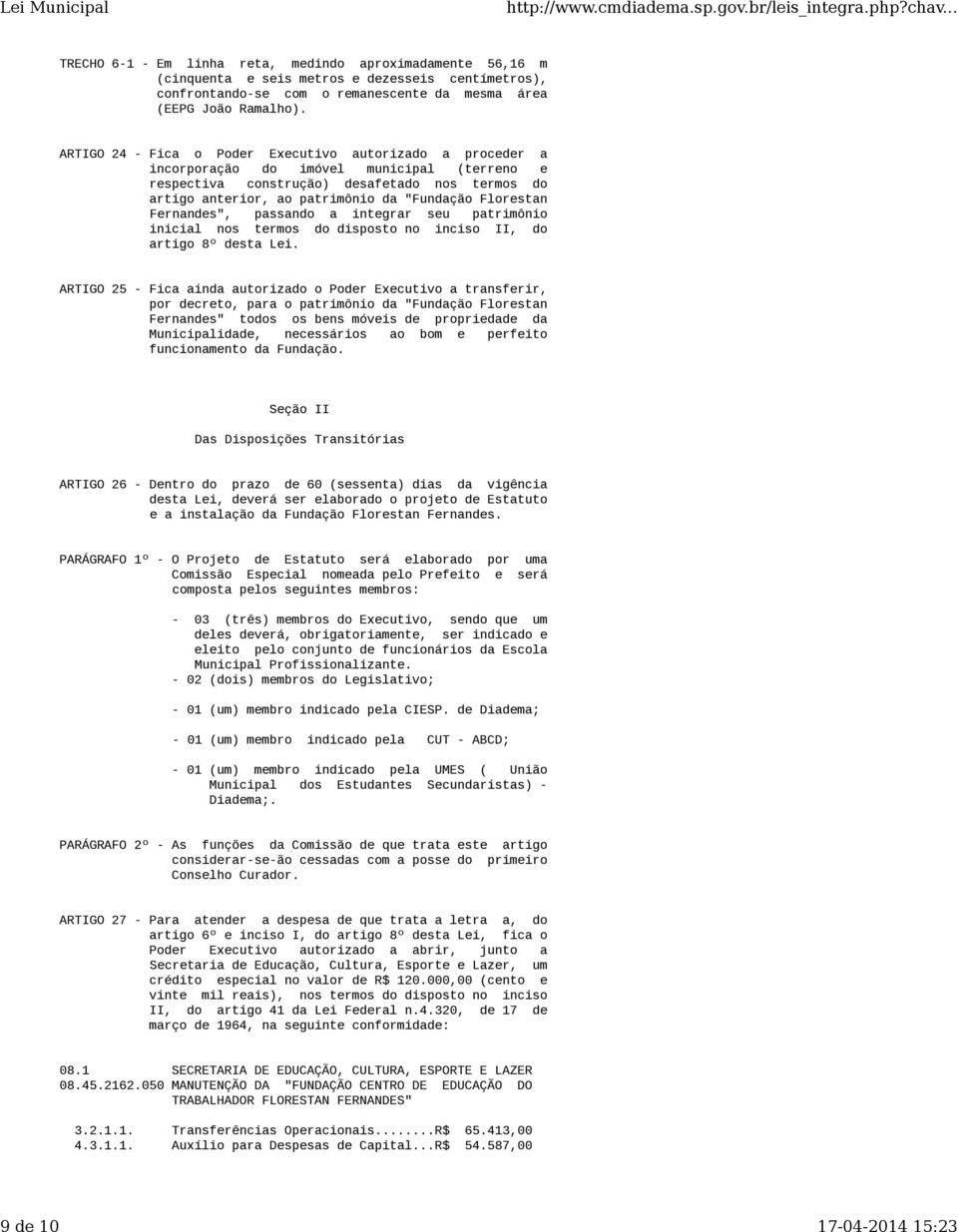 ARTIGO 24 - Fica o Poder Executivo autorizado a proceder a incorporação do imóvel municipal (terreno e respectiva construção) desafetado nos termos do artigo anterior, ao patrimônio da "Fundação