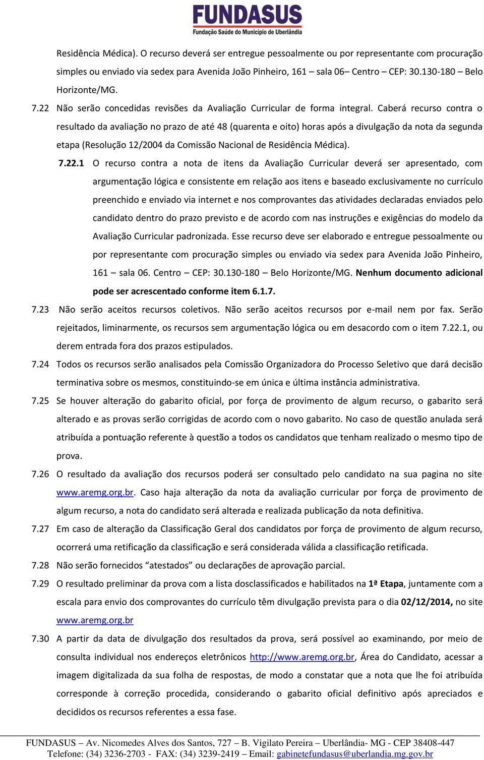 Caberá recurso contra o resultado da avaliação no prazo de até 48 (quarenta e oito) horas após a divulgação da nota da segunda etapa (Resolução 12/2004 da Comissão Nacional de Residência Médica). 7.