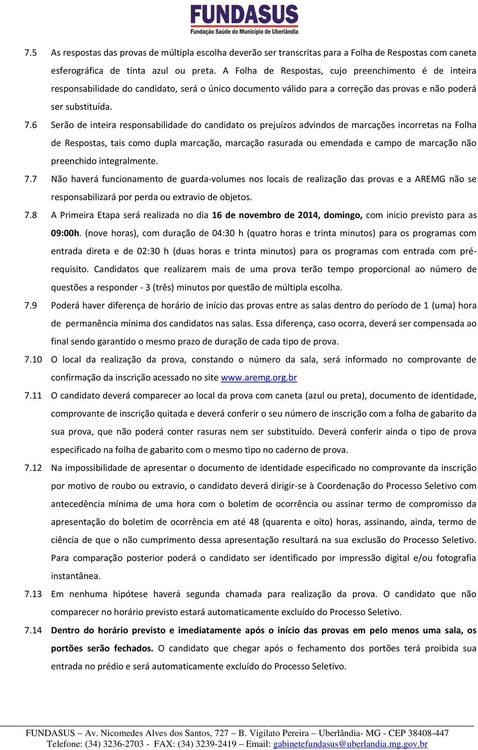 6 Serão de inteira responsabilidade do candidato os prejuízos advindos de marcações incorretas na Folha de Respostas, tais como dupla marcação, marcação rasurada ou emendada e campo de marcação não