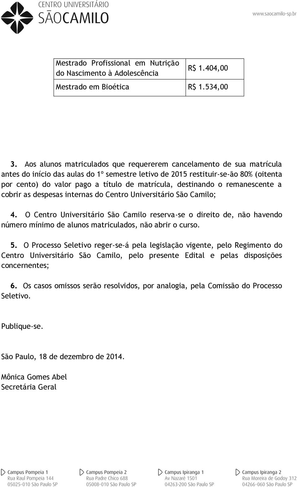 matrícula, destinando o remanescente a cobrir as despesas internas do Centro Universitário São Camilo; 4.
