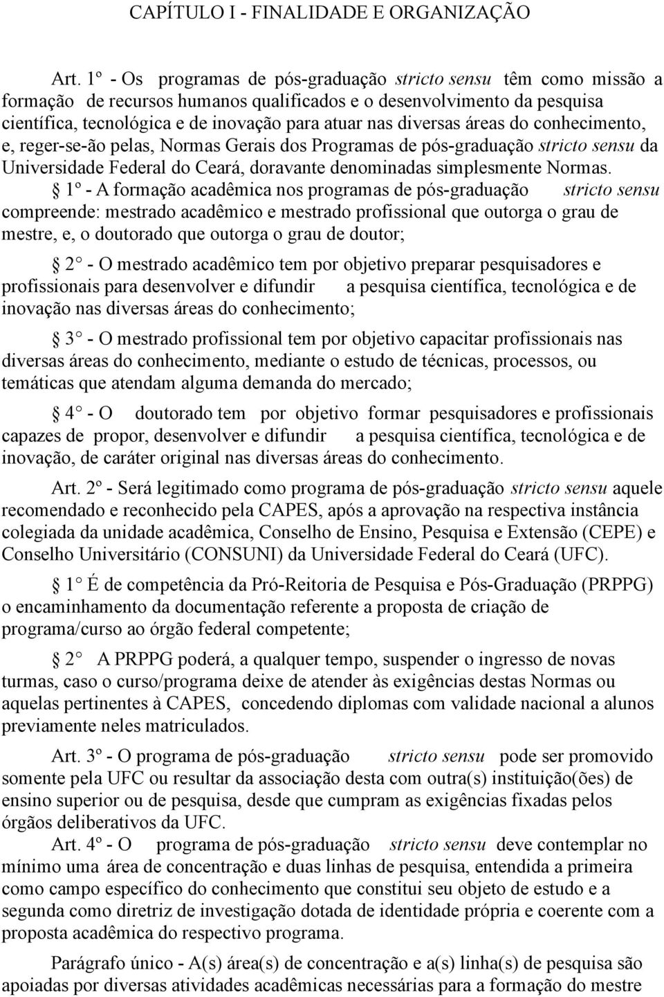 diversas áreas do conhecimento, e, reger-se-ão pelas, Normas Gerais dos Programas de pós-graduação stricto sensu da Universidade Federal do Ceará, doravante denominadas simplesmente Normas.