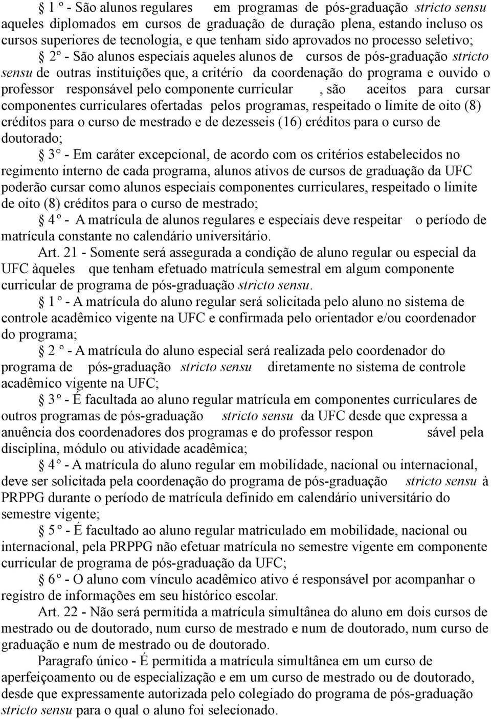 professor responsável pelo componente curricular, são aceitos para cursar componentes curriculares ofertadas pelos programas, respeitado o limite de oito (8) créditos para o curso de mestrado e de