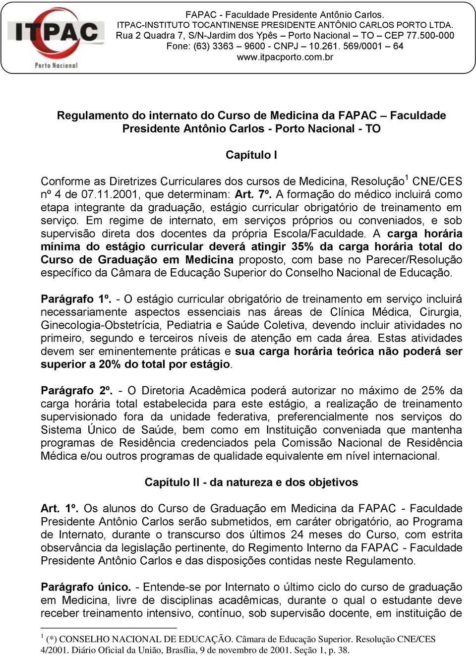 br Regulamento do internato do Curso de Medicina da FAPAC Faculdade Presidente Antônio Carlos - Porto Nacional - TO Capítulo I Conforme as Diretrizes Curriculares dos cursos de Medicina, Resolução 1