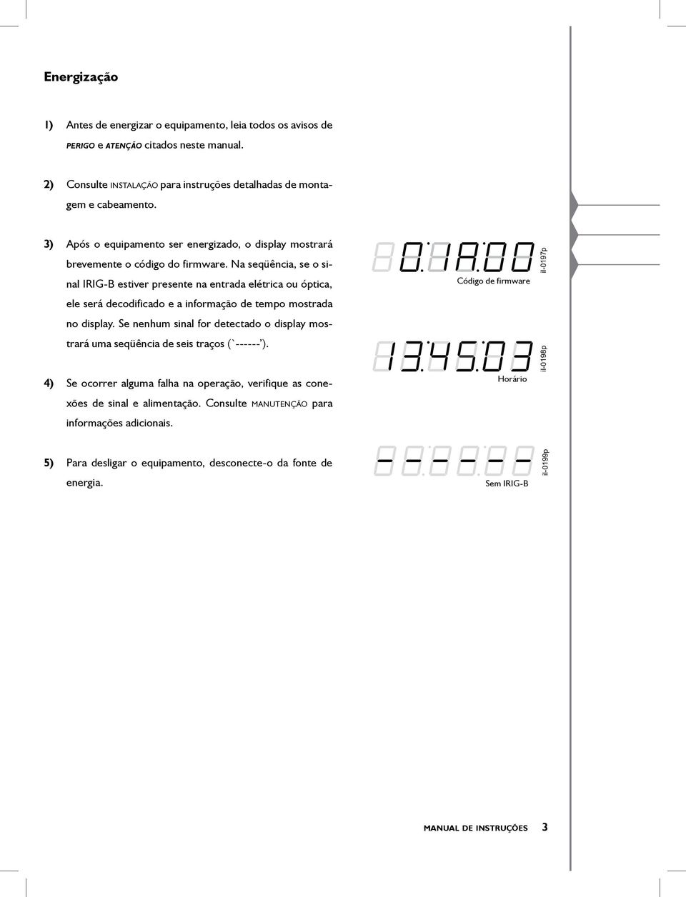 Na seqüência, se o sinal IRIG-B estiver presente na entrada elétrica ou óptica, ele será decodificado e a informação de tempo mostrada no display.