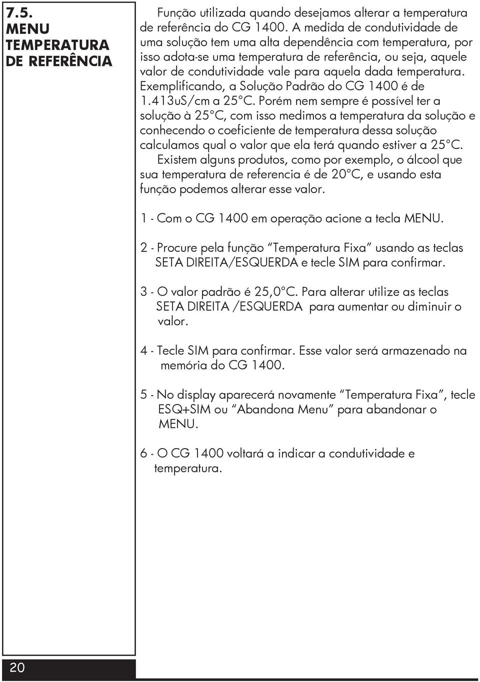 temperatura. Exemplificando, a Solução Padrão do CG 1400 é de 1.413uS/cm a 25 C.