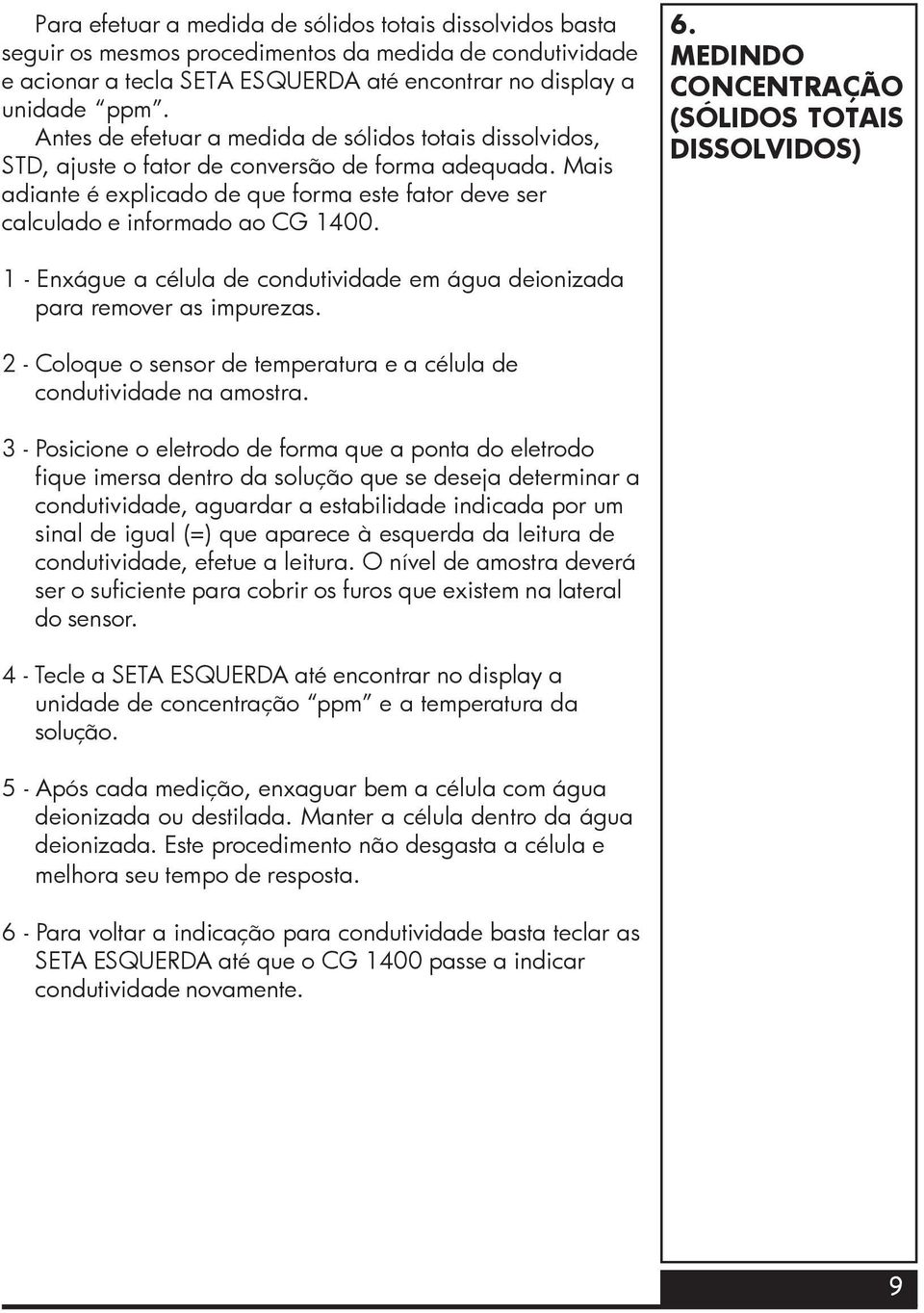 6. MEDINDO CONCENTRAÇÃO (SÓLIDOS TOTAIS DISSOLVIDOS) 1 - Enxágue a célula de condutividade em água deionizada para remover as impurezas.