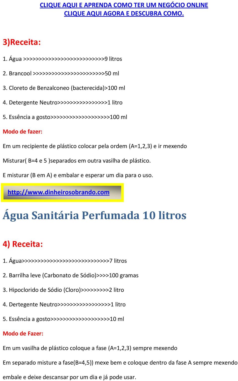 E misturar (B em A) e embalar e esperar um dia para o uso. 2013-www.dinheirosobrando.com Água Sanitária Perfumada 10 litros 4) Receita: 1. Água>>>>>>>>>>>>>>>>>>>>>>>>>>>>7 litros 2.