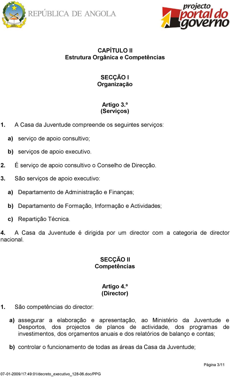 São serviços de apoio executivo: a) Departamento de Administração e Finanças; b) Departamento de Formação, Informação e Actividades; c) Repartição Técnica. 4.