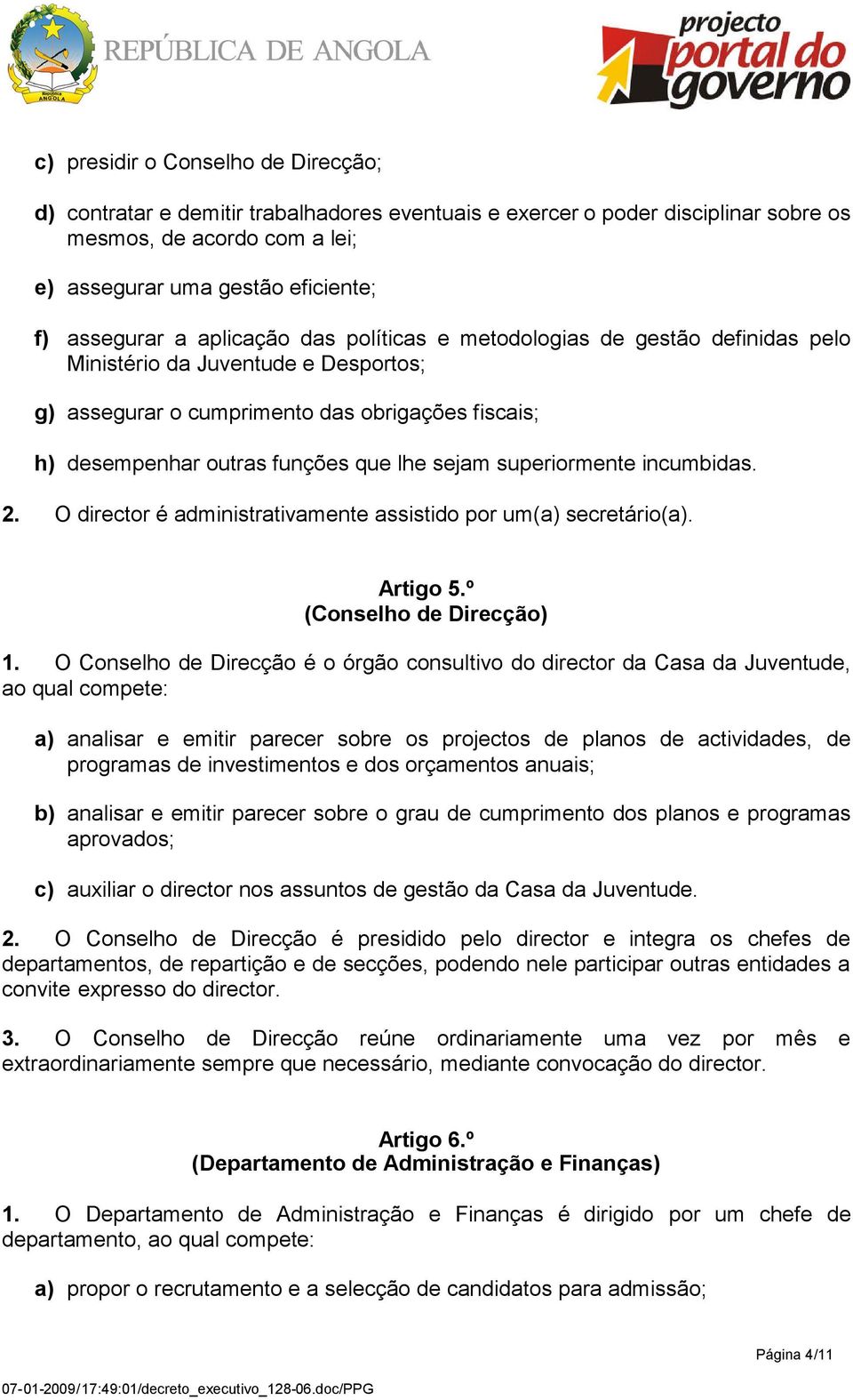 superiormente incumbidas. 2. O director é administrativamente assistido por um(a) secretário(a). Artigo 5.º (Conselho de Direcção) 1.