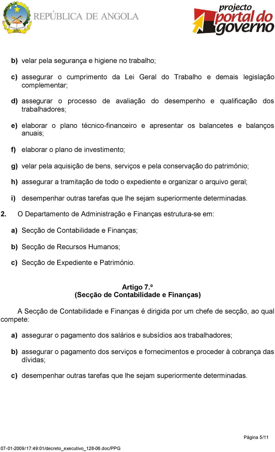 conservação do património; h) assegurar a tramitação de todo o expediente e organizar o arquivo geral; i) desempenhar outras tarefas que lhe sejam superiormente determinadas. 2.