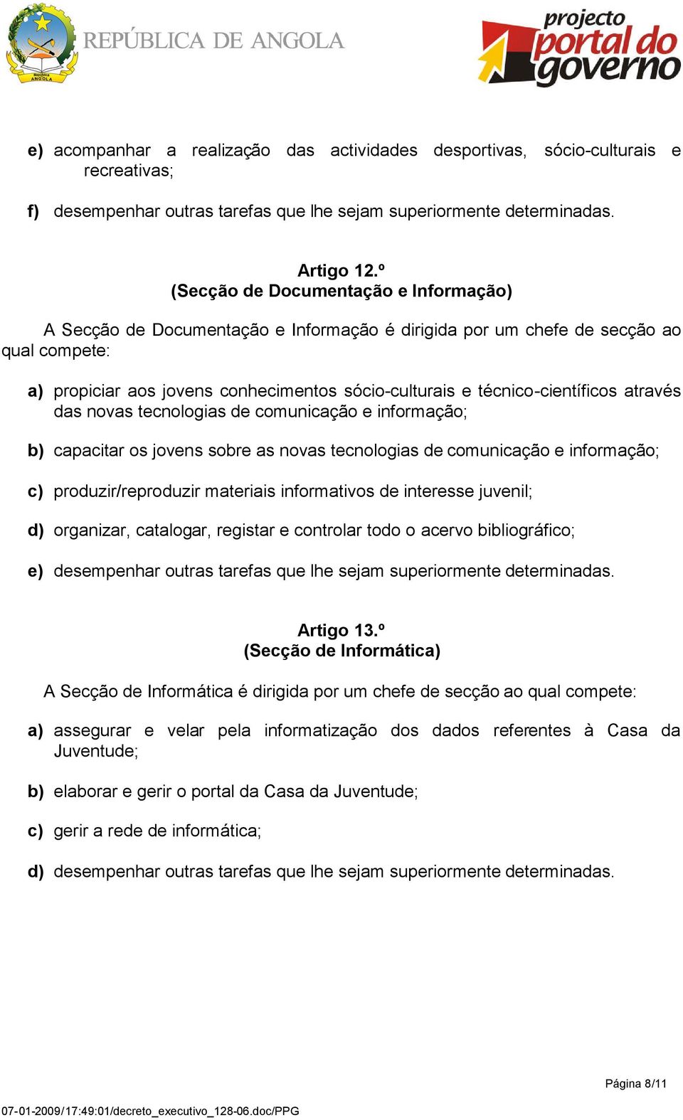 técnico-científicos através das novas tecnologias de comunicação e informação; b) capacitar os jovens sobre as novas tecnologias de comunicação e informação; c) produzir/reproduzir materiais