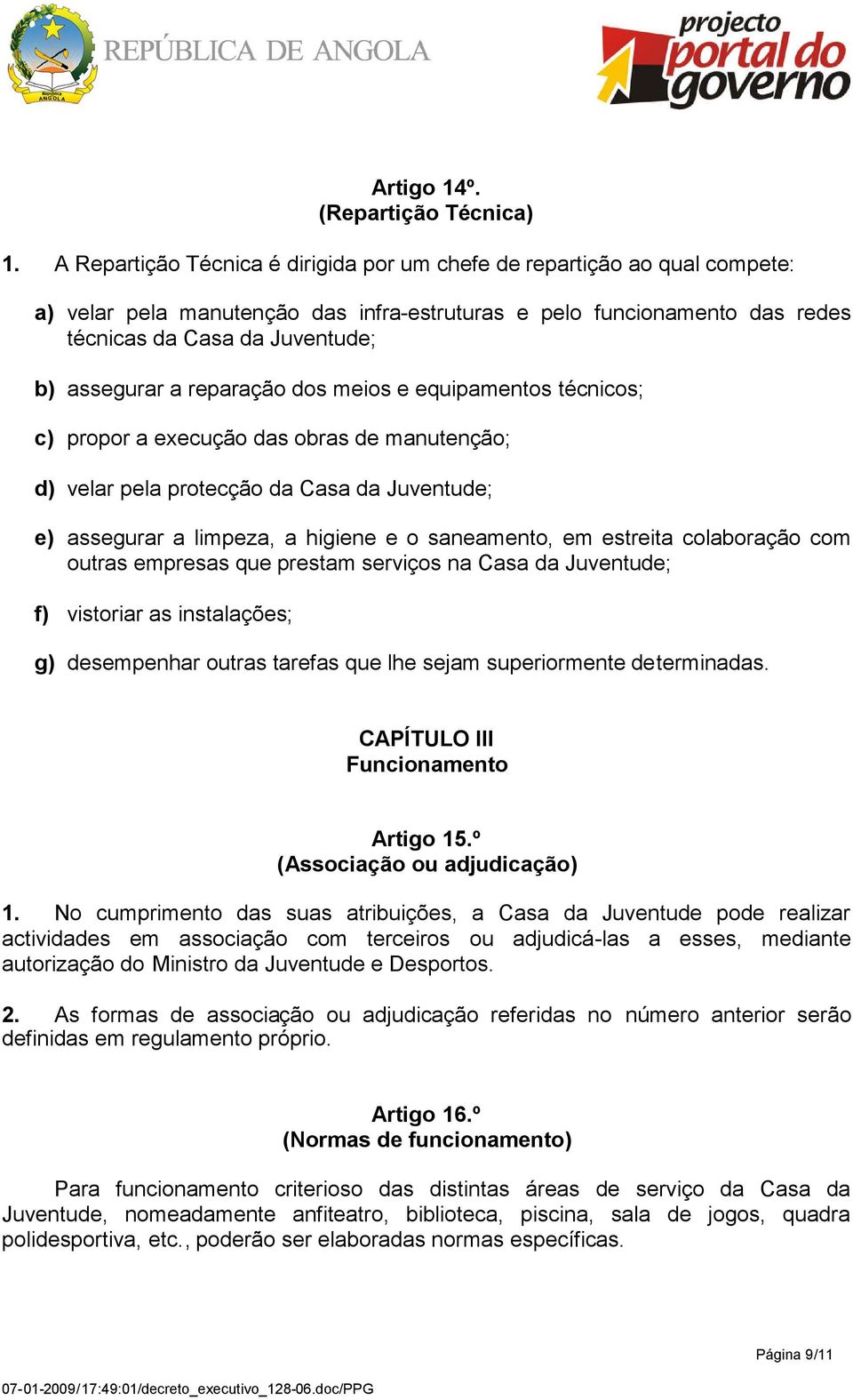 reparação dos meios e equipamentos técnicos; c) propor a execução das obras de manutenção; d) velar pela protecção da Casa da Juventude; e) assegurar a limpeza, a higiene e o saneamento, em estreita