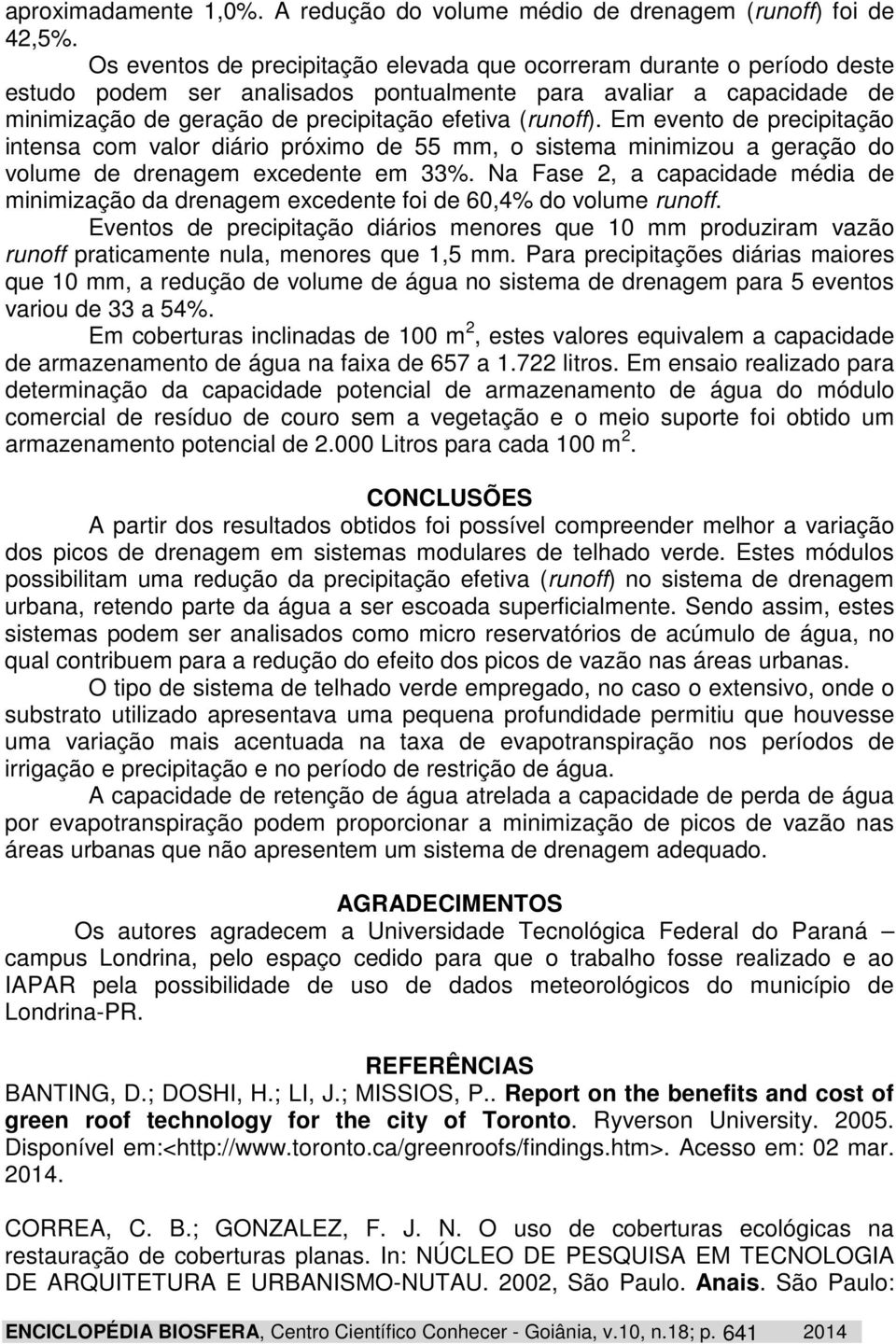 Em evento de precipitação intensa com valor diário próximo de 55 mm, o sistema minimizou a geração do volume de drenagem excedente em 33%.