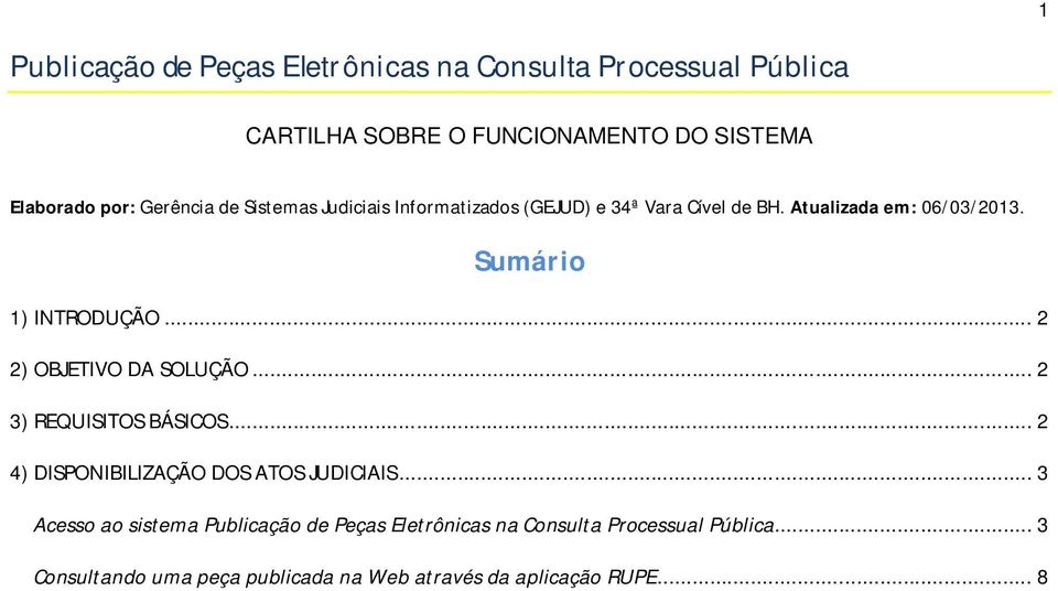 .. 2 2) OBJETIVO DA SOLUÇÃO... 2 3) REQUISITOS BÁSICOS... 2 4) DISPONIBILIZAÇÃO DOS ATOS JUDICIAIS.