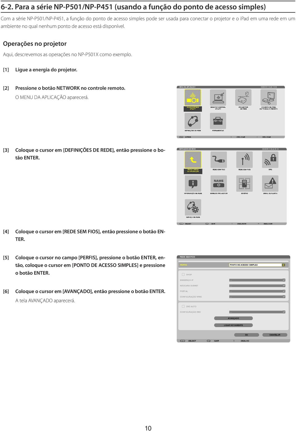 [2] Pressione o botão NETWORK no controle remoto. O MENU DA APLICAÇÃO aparecerá. [3] Coloque o cursor em [DEFINIÇÕES DE REDE], então pressione o botão ENTER.