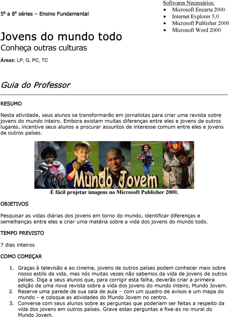 Embora existam muitas diferenças entre eles e jovens de outros lugares, incentive seus alunos a procurar assuntos de interesse comum entre eles e jovens de outros países.