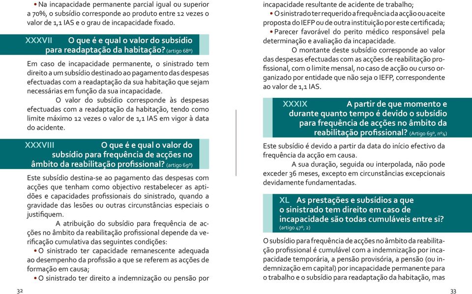 (artigo 68º) Em caso de incapacidade permanente, o sinistrado tem direito a um subsídio destinado ao pagamento das despesas efectuadas com a readaptação da sua habitação que sejam necessárias em