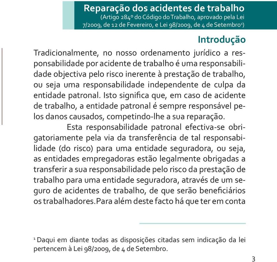 entidade patronal. Isto significa que, em caso de acidente de trabalho, a entidade patronal é sempre responsável pelos danos causados, competindo-lhe a sua reparação.