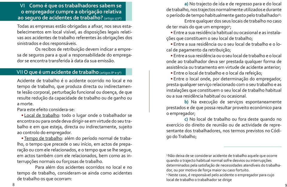 sinistrados e dos responsáveis. Os recibos de retribuição devem indicar a empresa de seguros para a qual a responsabilidade do empregador se encontra transferida à data da sua emissão.